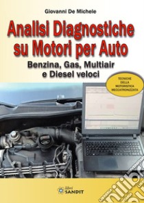 Analisi diagnostiche su motori per auto. Benzina, Gas, Multiair e Diesel veloci libro di De Michele Giovanni