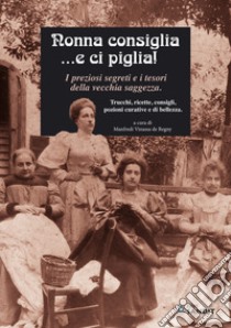 Nonna consiglia ...e ci piglia! I preziosi segreti e i tesori della vecchia saggezza. Trucchi, ricette, consigli, pozioni curative e di bellezza libro di Vinassa de Regny Manfredi