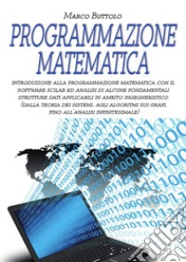 Programmazione matematica. Introduzione alla programmazione matematica con il software SCILAB ed analisi di alcune fondamentali strutture dati applicabili in ambito ingegneristico libro di Buttolo Marco