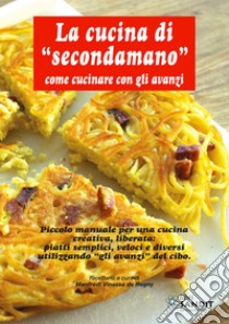 La cucina di «Secondamano» come cucinare con gli avanzi libro di Vinassa de Regny Manfredi