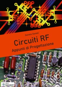 Circuiti RF. Appunti di progettazione libro di Danieli Daniele