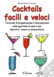 Cocktails facili e veloci. Tecniche di preparazione e miscelazione nella gestione di sala e bar. Aperitivi, vineria e stuzzicheria libro di Stravola Massimiliano