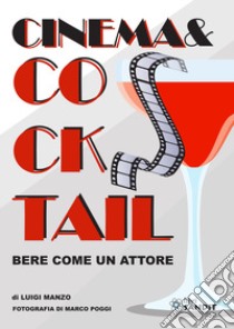 Cinema & Cocktail. Bere come un attore libro di Manzo Luigi