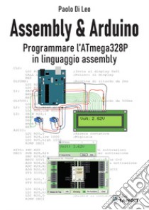 Assembly & Arduino. Programmare l'ATmega328P in linguaggio assembly libro di Di Leo Paolo