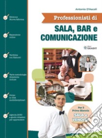 Professionisti di sala, bar e comunicazione. Sala e vendita. Per il primo biennio degli Ist. tecnici e professionali libro di D'Ascoli Antonio