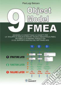 9 Object Model FMEA. Un modello concettuale a 9 oggetti per lo sviluppo di analisi di rischio tecnico industriale (FMEA) secondo lo standard tedesco VDA e col supporto digitale del software APIS libro di Belcaro Pierluigi