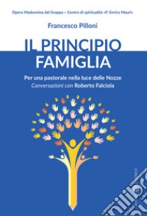 Il principio famiglia. Per una pastorale nella luce delle nozze. Conversazioni con Roberto Falciola libro di Pilloni Francesco; Falciola Roberto