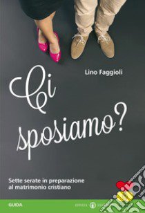 Ci sposiamo? Sette serate in preparazione al matrimonio cristiano. Guida libro di Faggioli Lino