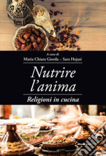 Nutrire l'anima. Religioni in cucina libro di Giorda M. (cur.); Hejazi S. (cur.)