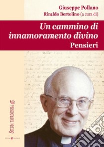 Un cammino di innamoramento divino. Pensieri libro di Pollano Giuseppe; Bertolino R. (cur.)
