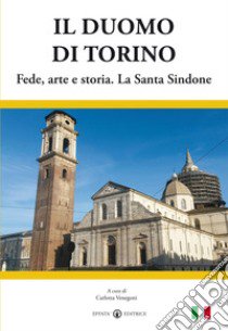 Il duomo di Torino. Fede, arte e storia. La Santa Sindone libro di Venegoni C. (cur.)