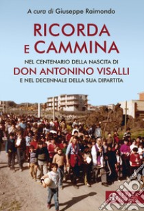 Ricorda e cammina. Nel centenario della nascita di don Antonino Visalli e nel decennale della sua dipartita libro di Raimondo G. (cur.)