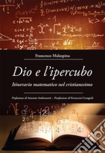 Dio e l'ipercubo. Itinerario matematico nel cristianesimo libro di Malaspina Francesco