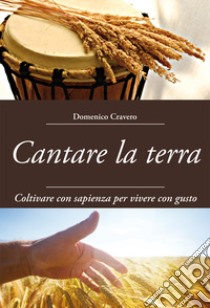 Cantare la terra. Coltivare con sapienza per vivere con gusto libro di Cravero Domenico