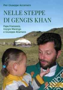 Nelle steppe di Gengis Khan. Papa Francesco, Giorgio Marengo e Giuseppe Allamano libro di Accornero Pier Giuseppe