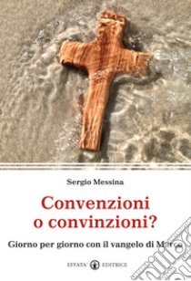 Convenzioni o convinzioni? Giorno per giorno con il vangelo di Marco libro di Messina Sergio