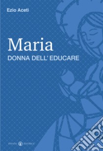 Maria donna dell'educare libro di Aceti Ezio