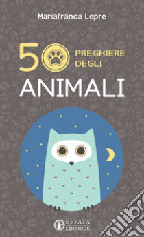 50 preghiere degli animali. Ediz. illustrata libro di Lepre Mariafranca