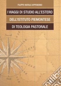 I viaggi di studio all'estero dell'Istituto Piemontese di Teologia Pastorale libro di Appendino Filippo N.