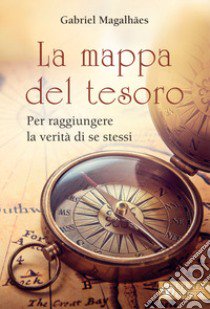 La mappa del tesoro. Per raggiungere la verità di noi stessi libro di Magalhaes Gabriel