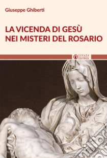 La vicenda di Gesù nei misteri del rosario libro di Ghiberti Giuseppe