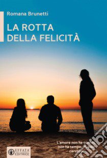 La rotta della felicità libro di Brunetti Romana