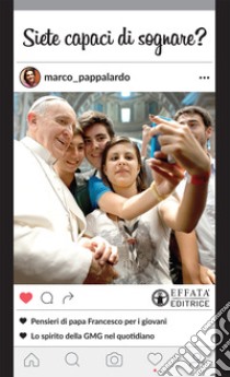 Siete capaci di sognare? Pensieri di papa Francesco per i giovani. Lo spirito della GMG nel quotidiano libro di Pappalardo Marco