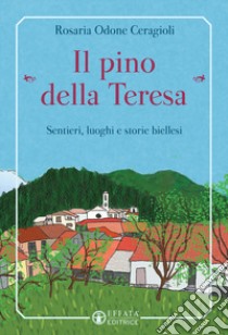 Il pino «della Teresa». Sentieri, luoghi e storie biellesi libro di Odone Ceragioli Rosaria