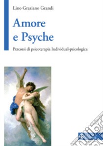 Amore e Psyche. Percorsi di psicoterapia individual-psicologica libro di Grandi Lino Graziano