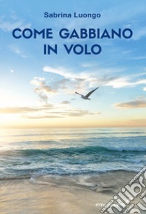 Come gabbiano in volo libro di Luongo Sabrina