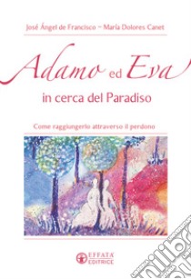 Adamo ed Eva in cerca del Paradiso. Come raggiungerlo attraverso il perdono libro di Canet María Dolores; De Francisco José Ángel