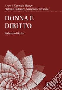 Donna è diritto. Relazioni ferite libro di Bianco C. (cur.); Foderaro A. (cur.); Tavolaro G. (cur.)