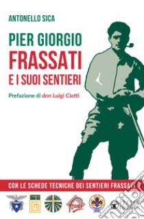 Pier Giorgio Frassati e i suoi sentieri. Con le schede tecniche dei Sentieri Frassati libro di Sica Antonello