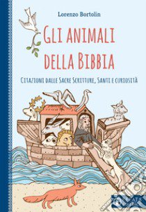 Gli animali della Bibbia. Citazioni dalle Sacre Scritture, santi e curiosità libro di Bortolin Lorenzo