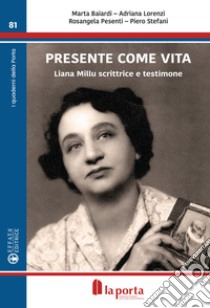 Presente come vita. Liana Millu scrittrice e testimone libro di Baiardi Marta; Lorenzi Adriana; Pesenti Rosangela