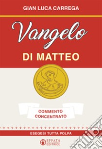 Vangelo di Matteo. Commento concentrato. Esegesi tutta polpa libro di Carrega Gian Luca