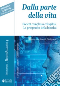 Dalla parte della vita. Società complessa e fragilità. La prospettiva della bioetica. Ediz. ampliata libro di Larghero E. (cur.); Zeppegno G. (cur.)