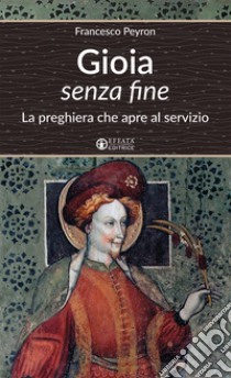 Gioia senza fine. La preghiera che apre al servizio libro di Peyron Francesco