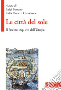 Le città del sole. Il fascino inquieto dell'Utopia libro di Berzano L. (cur.); Monetti Giambrone L. (cur.)