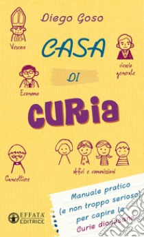 Casa di curia. Manuale pratico (e non troppo serioso) per capire le curie diocesane libro di Goso Diego