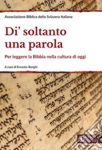 Di' soltanto una parola. Per leggere la Bibbia nella cultura di oggi. Ediz. ampliata libro di Borghi Ernesto