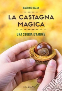 La castagna magica. Una storia d'amore libro di Bozan Massimo