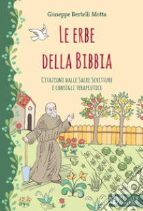 Le erbe della Bibbia. Citazioni dalle Sacre Scritture e consigli terapeutici libro di Bertelli Motta Giuseppe