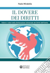 Il dovere dei diritti. Valore e valori della dichiarazione universale dei diritti dell'uomo libro di Mirabella Paolo