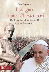 Il sogno di una Chiesa cosi. Da Rosmini al Vaticano II a papa Francesco libro di Sapienza Piero