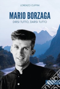 Mario Borzaga. Dirsi tutto, darsi tutto libro di Cuffini Lorenzo