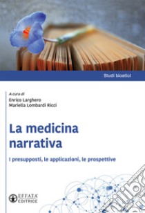 La medicina narrativa. I presupposti, le applicazioni, le prospettive libro di Larghero Enrico; Lombardi Ricci M. (cur.)