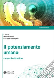 Il potenziamento umano. Prospettive bioetiche libro di Rossino M. (cur.); Zeppegno G. (cur.)