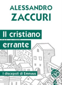 Il cristiano errante. I discepoli di Emmaus libro di Zaccuri Alessandro