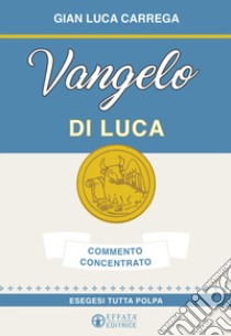 Vangelo di Luca. Commento concentrato. Esegesi tutta polpa libro di Carrega Gian Luca